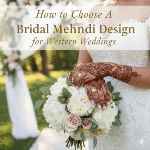 How to Choose a Bridal Mehndi Design for Western Weddings